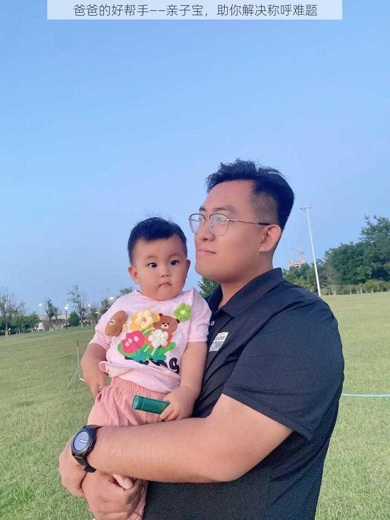 爸爸的好帮手——亲子宝,助你解决称呼难题