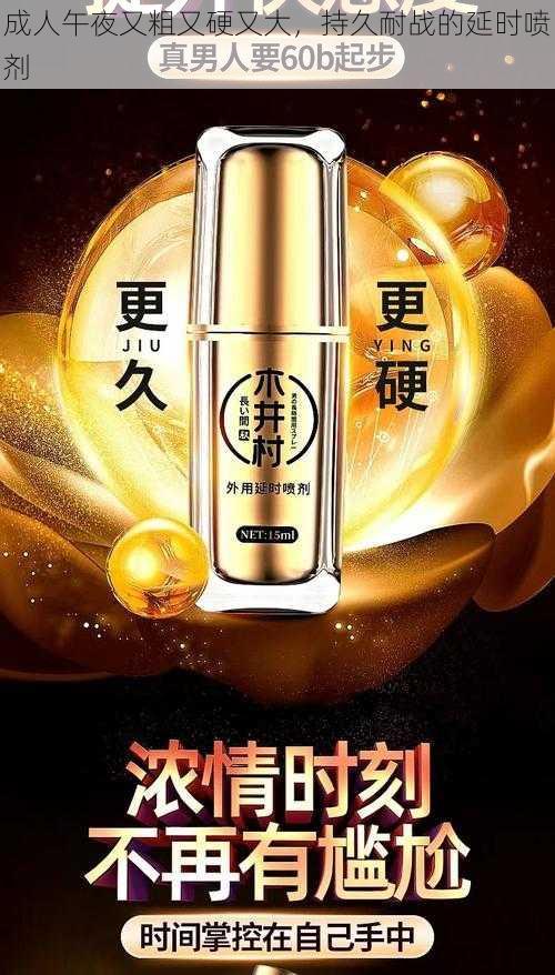 成人午夜又粗又硬又大,持久耐战的延时喷剂
