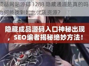 成品网站源码 1288 隐藏通道是真的吗？为何能找到如此优质资源？