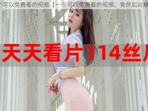 一个可以免费看的视频【一个可以免费看的视频，竟然如此精彩】