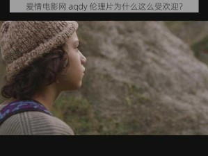 爱情电影网 aqdy 伦理片为什么这么受欢迎？