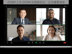 ZOOM 人与 ZOOM 云视频会议，让沟通更高效