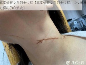 真实处破女系列全过程【真实处破女系列全过程：少女被暴力侵犯的血泪史】