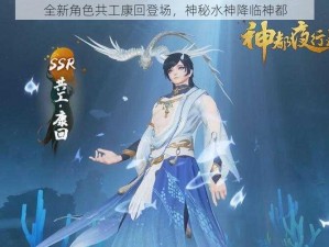 全新角色共工康回登场，神秘水神降临神都