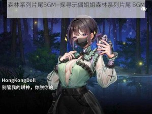 玩偶姐姐森林系列片尾BGM—探寻玩偶姐姐森林系列片尾 BGM的神秘之处