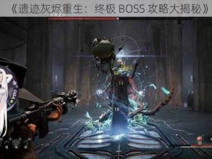 《遗迹灰烬重生：终极 BOSS 攻略大揭秘》