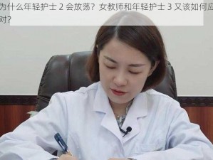 为什么年轻护士 2 会放荡？女教师和年轻护士 3 又该如何应对？