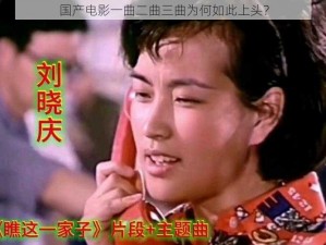 国产电影一曲二曲三曲为何如此上头？