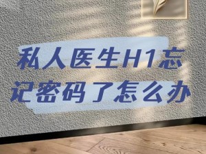 私人医生 H1 忘记密码怎么办？别担心，教你几招轻松找回