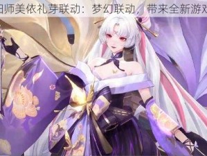 《阴阳师美依礼芽联动：梦幻联动，带来全新游戏体验》