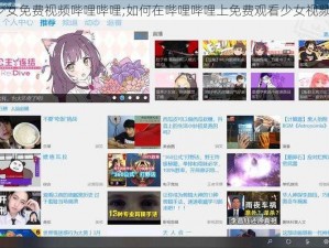 少女免费视频哔哩哔哩;如何在哔哩哔哩上免费观看少女视频？