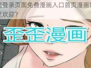 歪歪漫画登录页面免费漫画入口首页漫画网站为什么这么受欢迎？