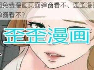 歪歪漫画免费漫画页面弹窗看不、歪歪漫画免费漫画页面弹窗看不？