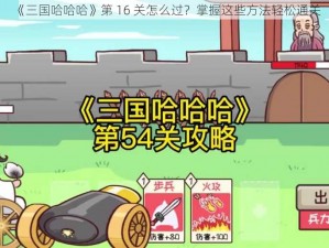 《三国哈哈哈》第 16 关怎么过？掌握这些方法轻松通关