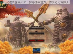 《进击魔兽大陆：探寻游戏魅力，体验奇幻冒险》