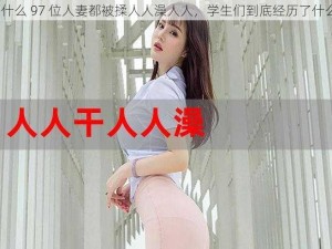 为什么 97 位人妻都被揉人人澡人人，学生们到底经历了什么？