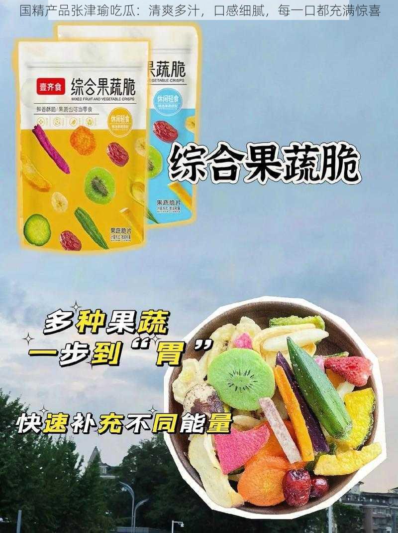 国精产品张津瑜吃瓜：清爽多汁，口感细腻，每一口都充满惊喜