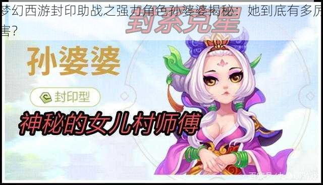 梦幻西游封印助战之强力角色孙婆婆揭秘：她到底有多厉害？