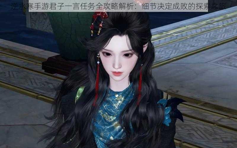 逆水寒手游君子一言任务全攻略解析:细节决定成败的探索之旅