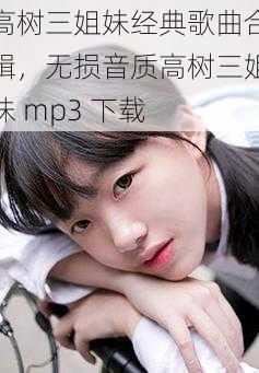 高树三姐妹经典歌曲合辑，无损音质高树三姐妹 mp3 下载