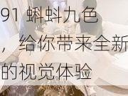 91 蝌蚪九色，给你带来全新的视觉体验