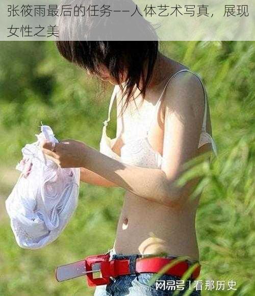 张筱雨最后的任务——人体艺术写真，展现女性之美