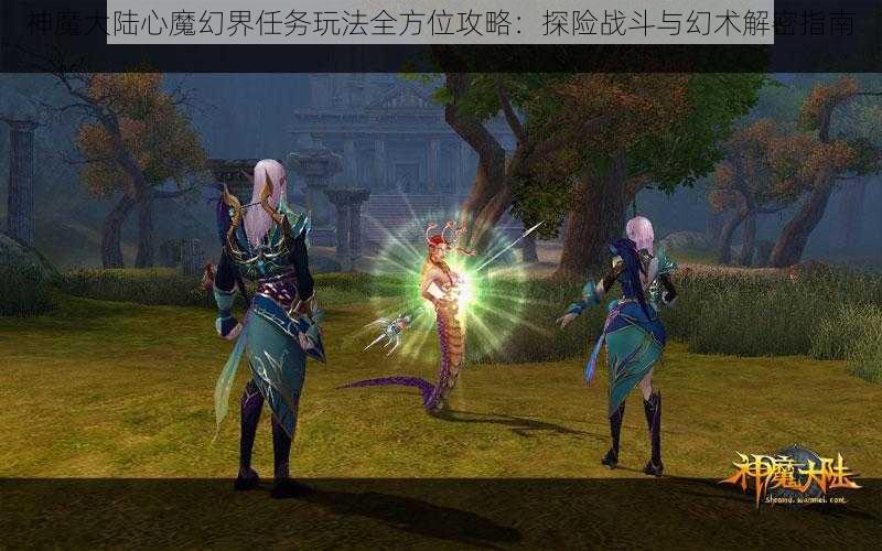 神魔大陆心魔幻界任务玩法全方位攻略：探险战斗与幻术解密指南