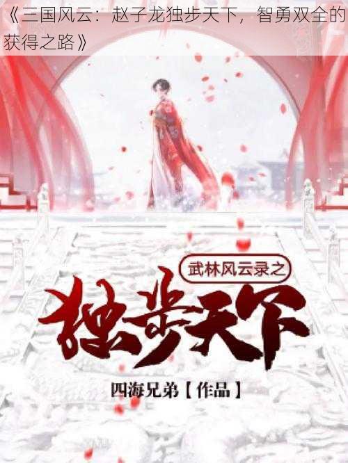 《三国风云：赵子龙独步天下，智勇双全的获得之路》