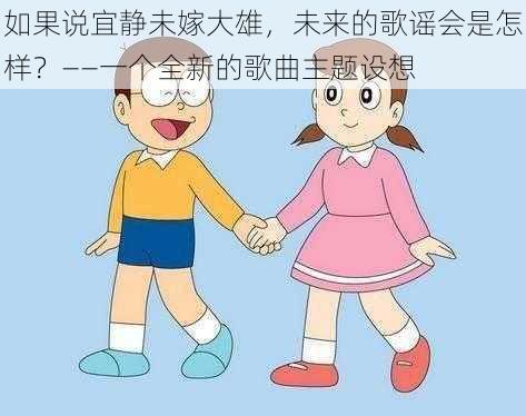 如果说宜静未嫁大雄，未来的歌谣会是怎样？——一个全新的歌曲主题设想