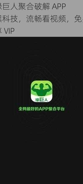 绿巨人聚合破解 APP 黑科技，流畅看视频，免费享 VIP