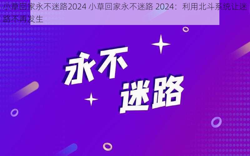 小草回家永不迷路2024 小草回家永不迷路 2024：利用北斗系统让迷路不再发生