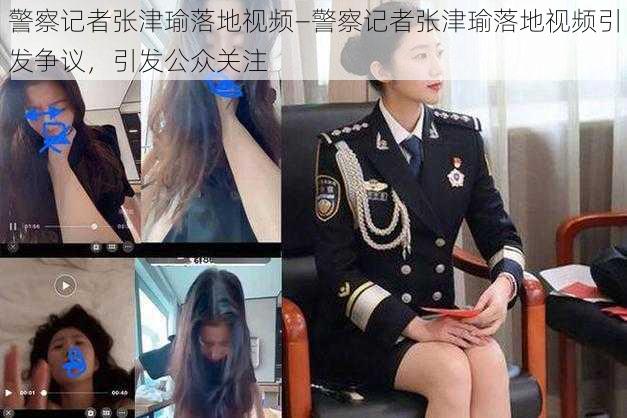 警察记者张津瑜落地视频—警察记者张津瑜落地视频引发争议，引发公众关注