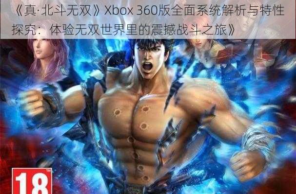 《真·北斗无双》Xbox 360版全面系统解析与特性探究：体验无双世界里的震撼战斗之旅》