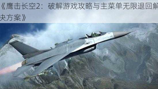 《鹰击长空2：破解游戏攻略与主菜单无限退回解决方案》