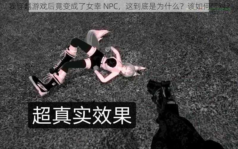 我穿越游戏后竟变成了女幸 NPC，这到底是为什么？该如何应对？