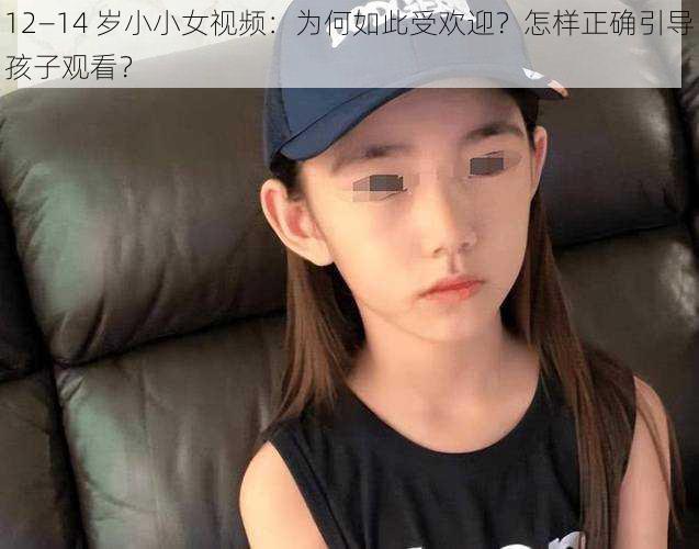 12—14 岁小小女视频：为何如此受欢迎？怎样正确引导孩子观看？