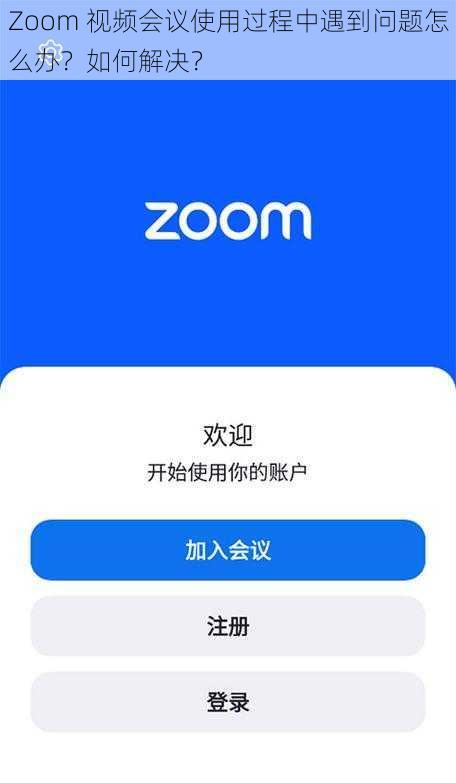 Zoom 视频会议使用过程中遇到问题怎么办？如何解决？