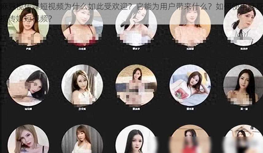 麻豆视传媒短视频为什么如此受欢迎？它能为用户带来什么？如何使用麻豆视传媒短视频？