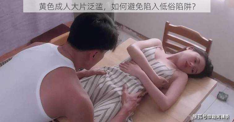 黄色成人大片泛滥，如何避免陷入低俗陷阱？