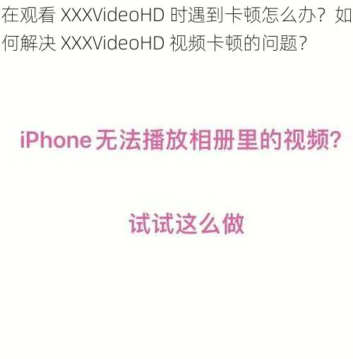 在观看 XXXVideoHD 时遇到卡顿怎么办？如何解决 XXXVideoHD 视频卡顿的问题？