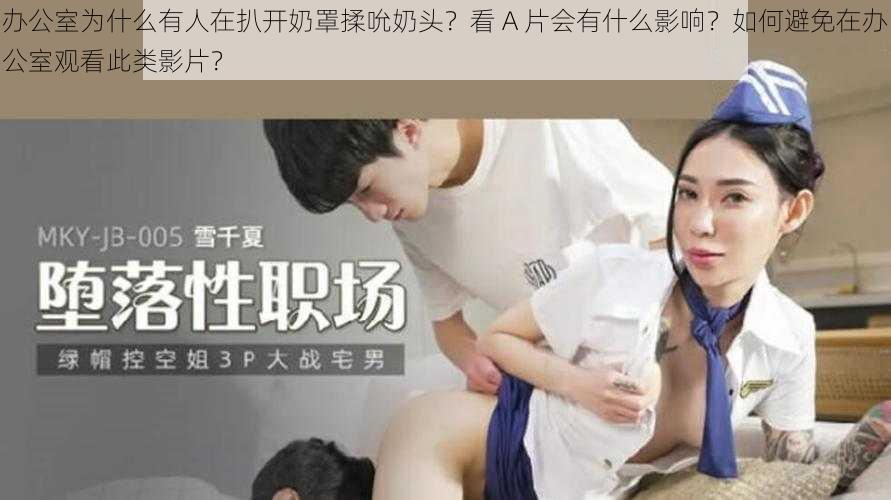 办公室为什么有人在扒开奶罩揉吮奶头？看 A 片会有什么影响？如何避免在办公室观看此类影片？