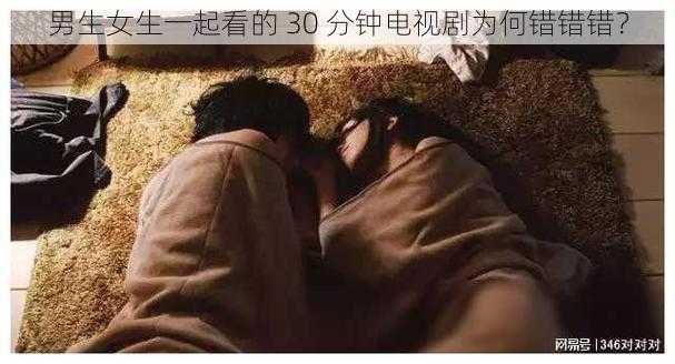 男生女生一起看的 30 分钟电视剧为何错错错？