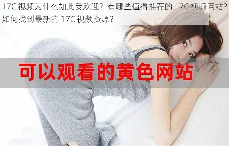 17C 视频为什么如此受欢迎？有哪些值得推荐的 17C 视频网站？如何找到最新的 17C 视频资源？