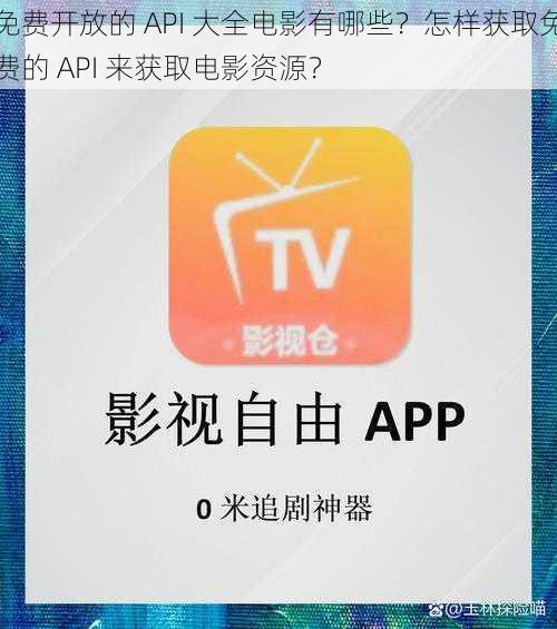 免费开放的 API 大全电影有哪些？怎样获取免费的 API 来获取电影资源？