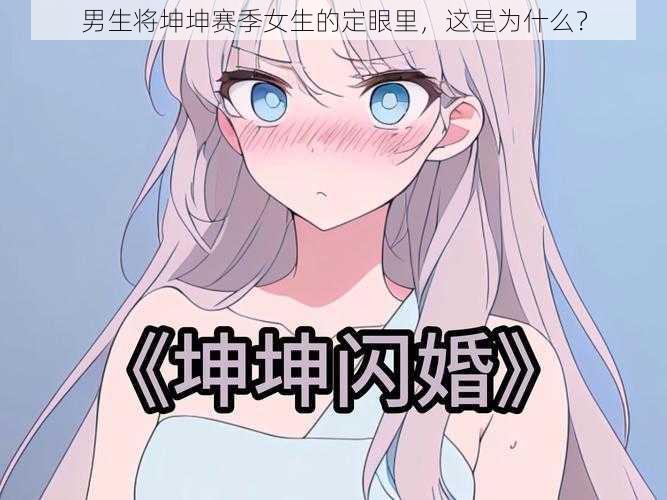 男生将坤坤赛季女生的定眼里，这是为什么？