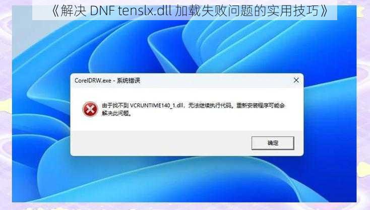 《解决 DNF tenslx.dll 加载失败问题的实用技巧》