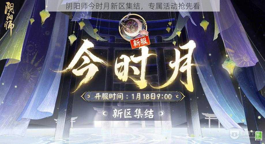 阴阳师今时月新区集结，专属活动抢先看