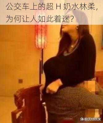 公交车上的超 H 奶水林柔，为何让人如此着迷？