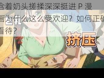 含着奶头搓揉深深挺进 P 漫画为什么这么受欢迎？如何正确看待？