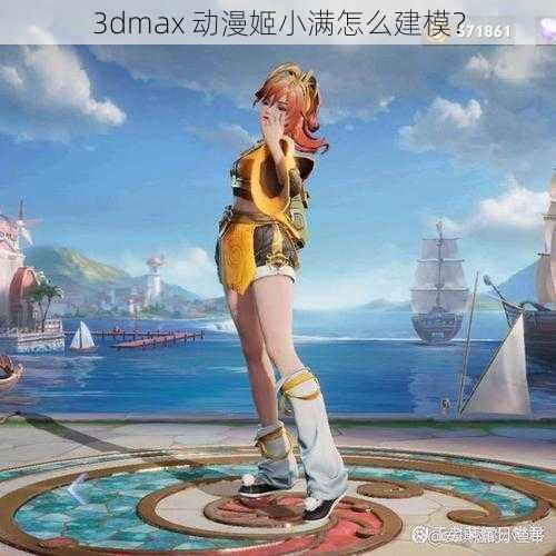 3dmax 动漫姬小满怎么建模？